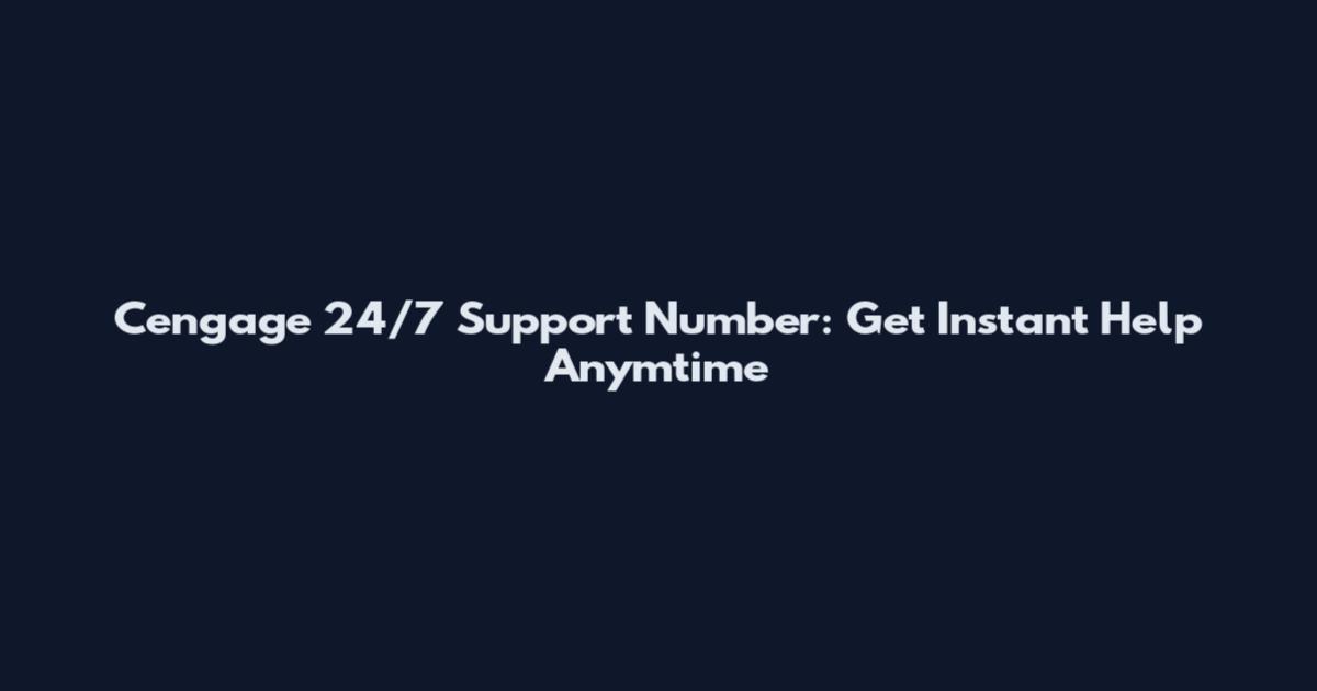 Cengage 24/7 Support Number: Get Instant Help Anymtime