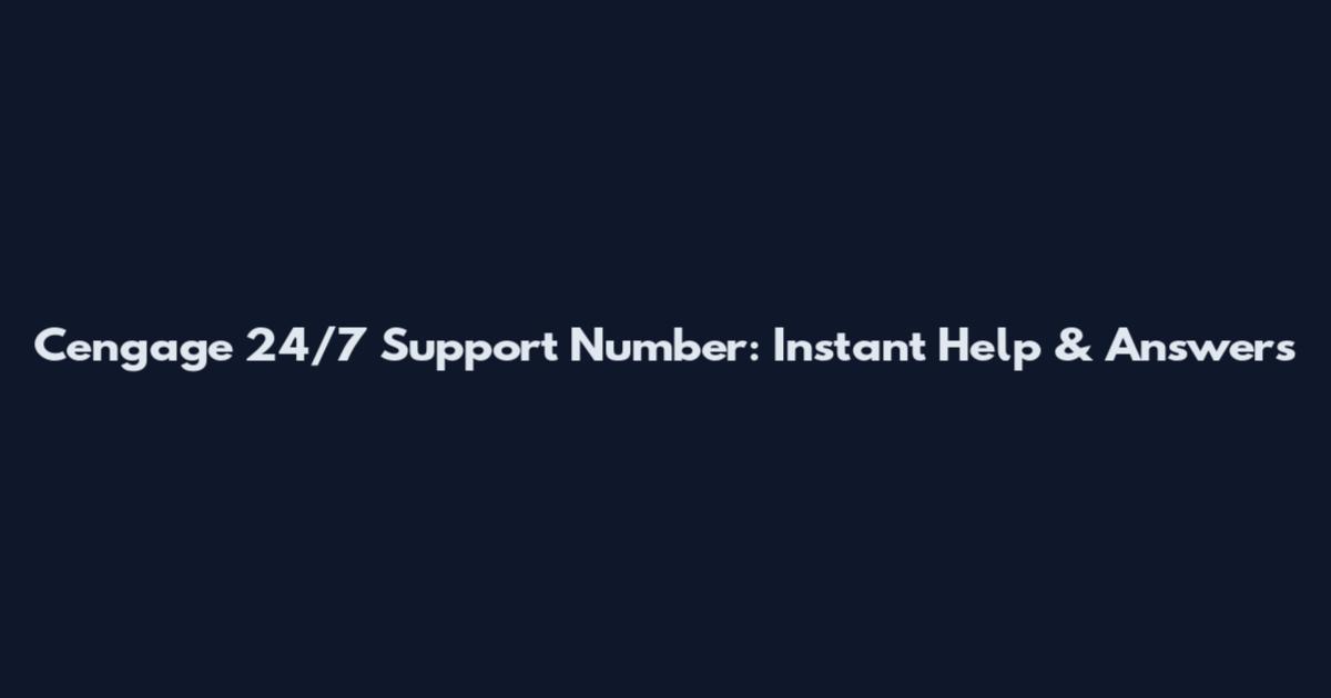 Cengage 24/7 Support Number: Instant Help & Answers