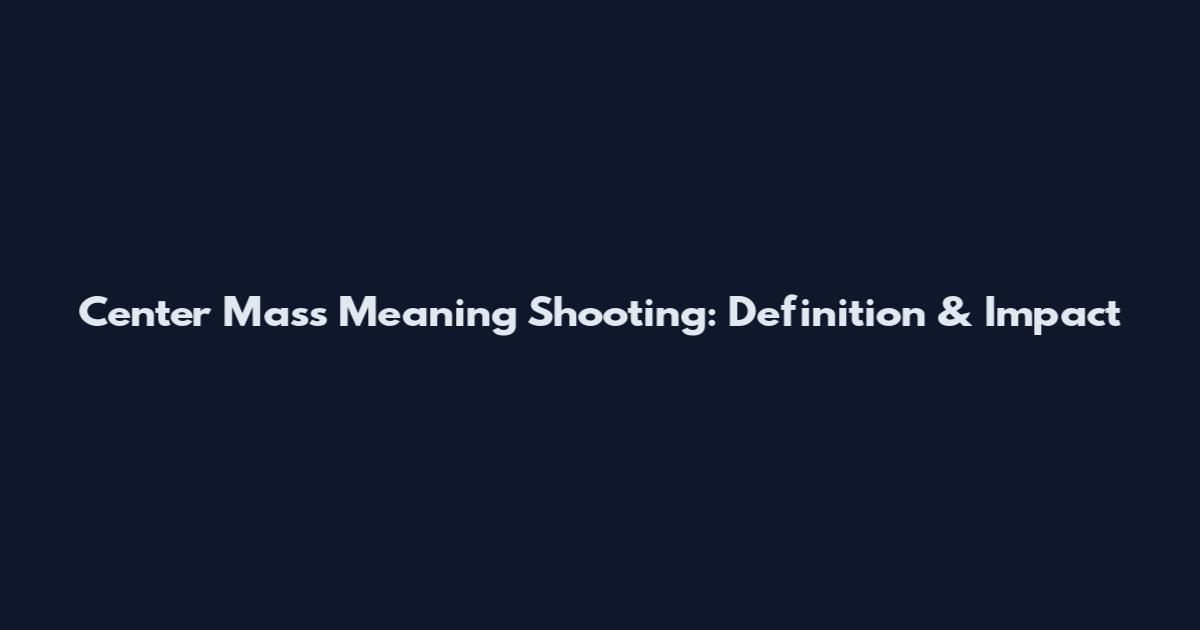 Center Mass Meaning Shooting: Definition & Impact