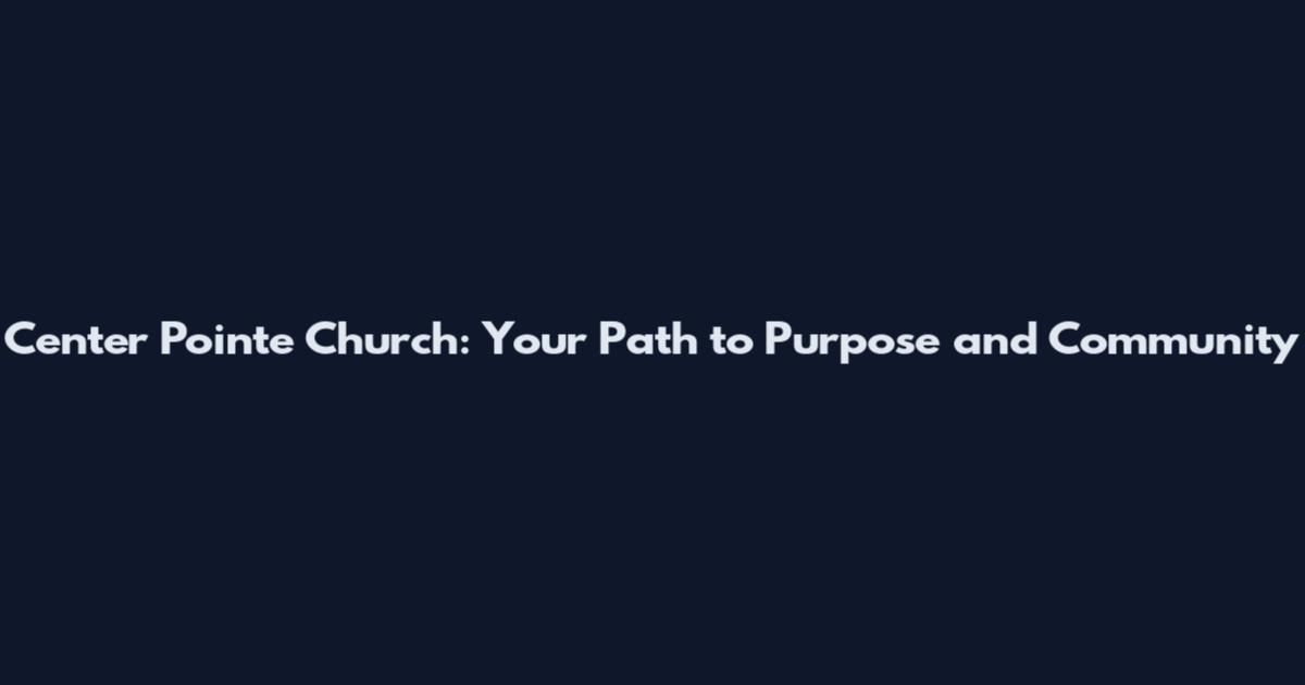 Center Pointe Church: Your Path to Purpose and Community