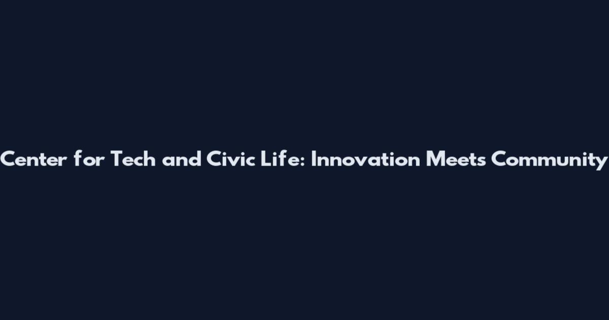 Center for Tech and Civic Life: Innovation Meets Community