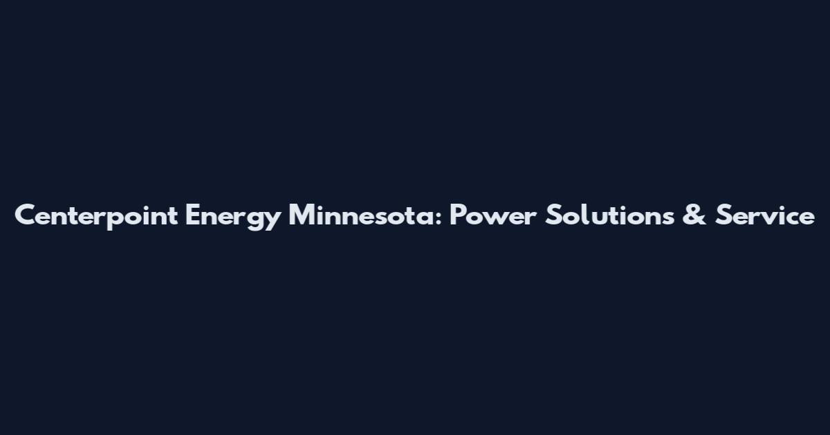 Centerpoint Energy Minnesota: Power Solutions & Service