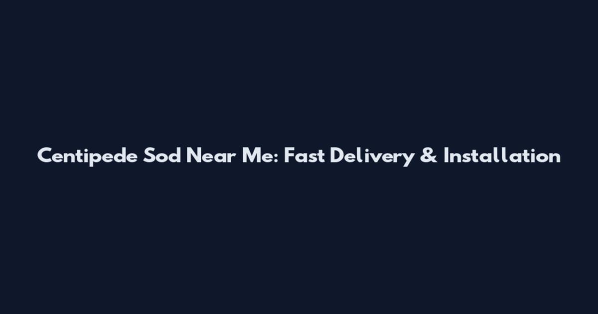 Centipede Sod Near Me: Fast Delivery & Installation