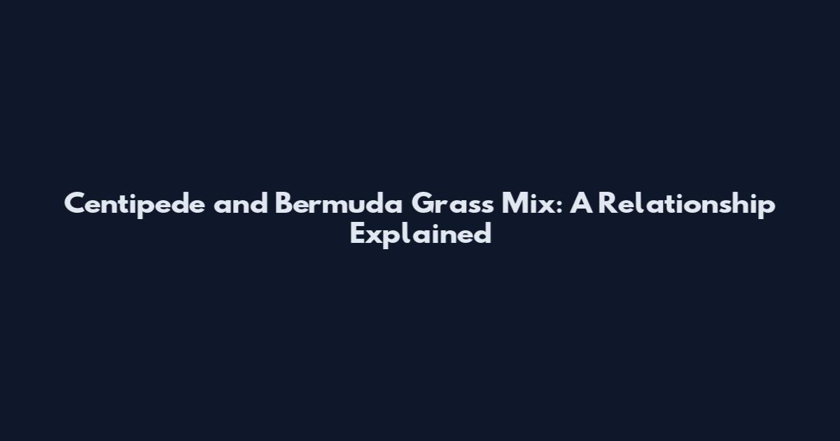 Centipede and Bermuda Grass Mix: A Relationship Explained