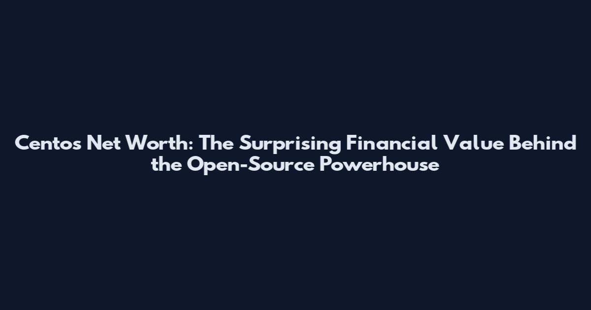 Centos Net Worth: The Surprising Financial Value Behind the Open-Source Powerhouse