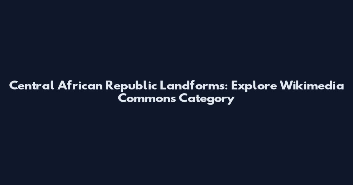 Central African Republic Landforms: Explore Wikimedia Commons' Category