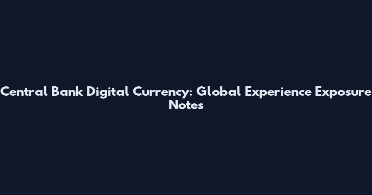Central Bank Digital Currency: Global Experience Exposure Notes