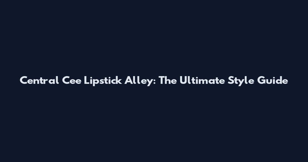 Central Cee Lipstick Alley: The Ultimate Style Guide