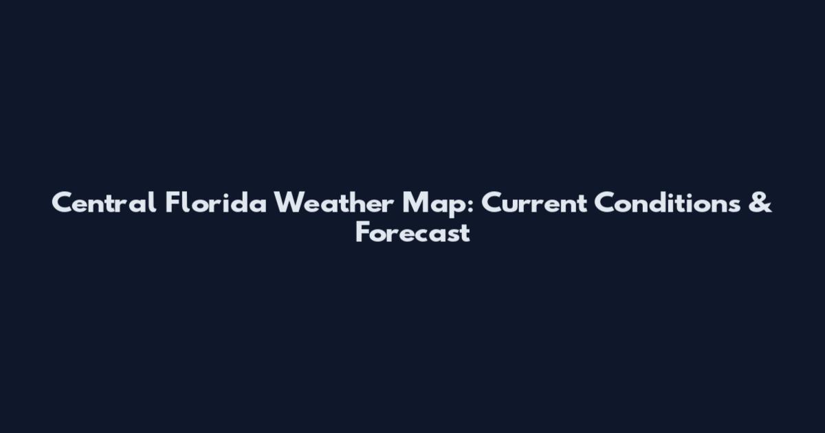 Central Florida Weather Map: Current Conditions & Forecast