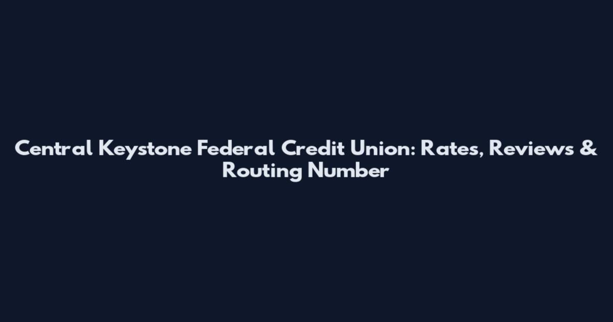 Central Keystone Federal Credit Union: Rates, Reviews & Routing Number