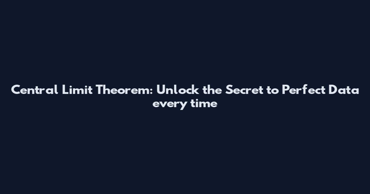Central Limit Theorem: Unlock the Secret to Perfect Data every time
