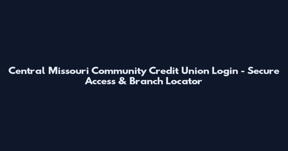 Central Missouri Community Credit Union Login - Secure Access & Branch Locator