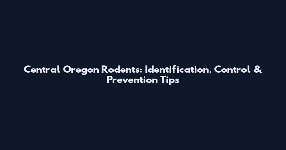 Central Oregon Rodents: Identification, Control & Prevention Tips