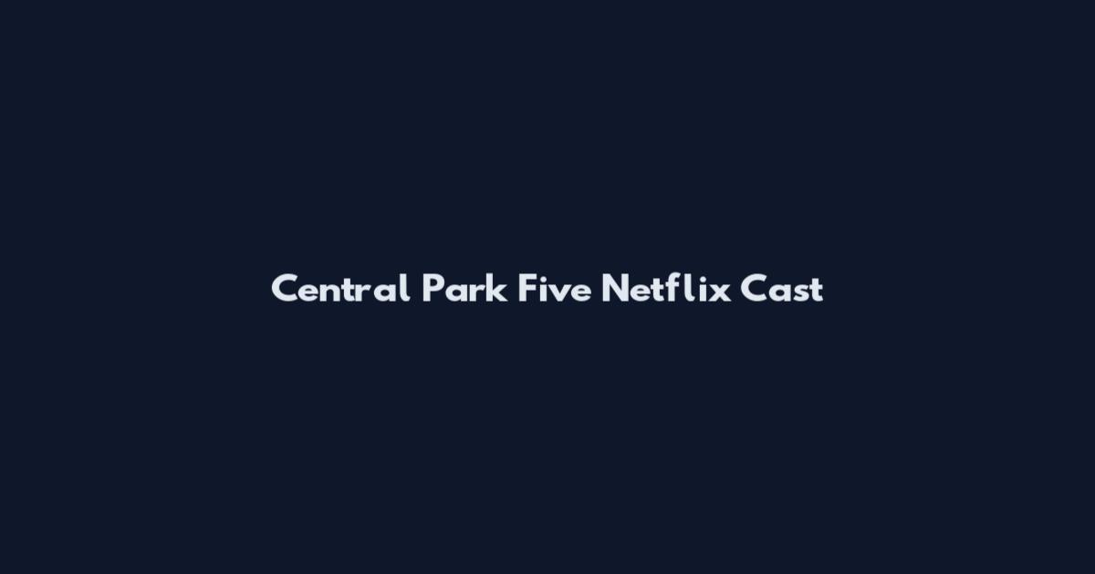 Central Park Five Netflix Cast