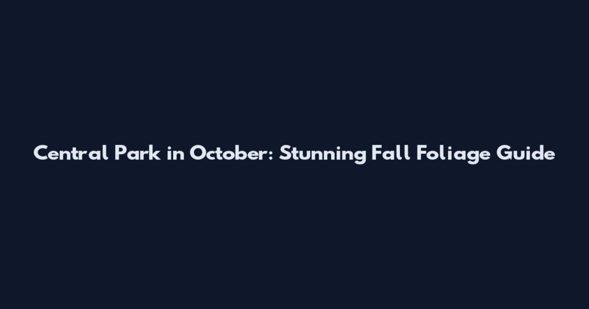 Central Park in October: Stunning Fall Foliage Guide