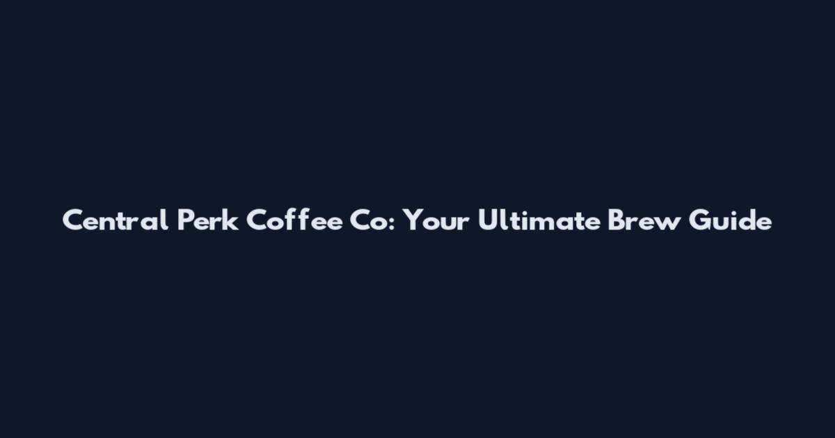 Central Perk Coffee Co: Your Ultimate Brew Guide