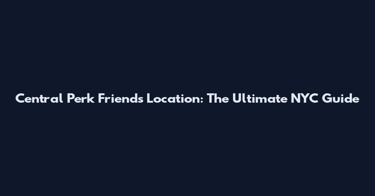 Central Perk Friends Location: The Ultimate NYC Guide