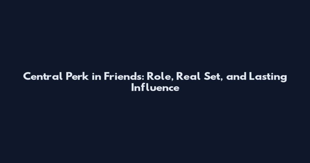 Central Perk in Friends: Role, Real Set, and Lasting Influence