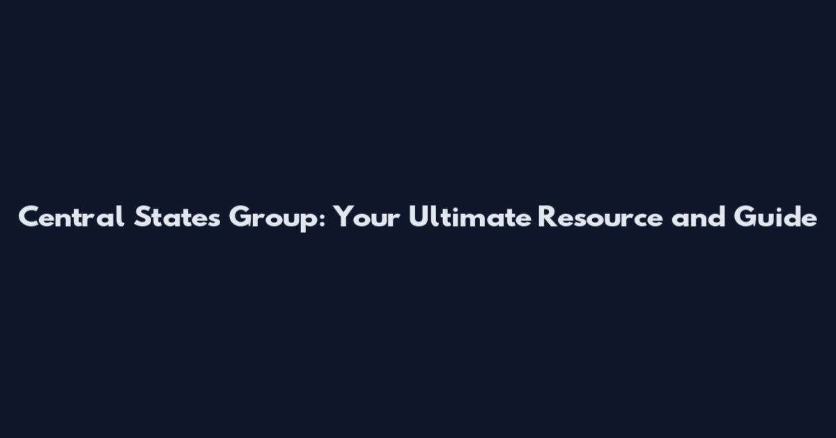 Central States Group: Your Ultimate Resource and Guide