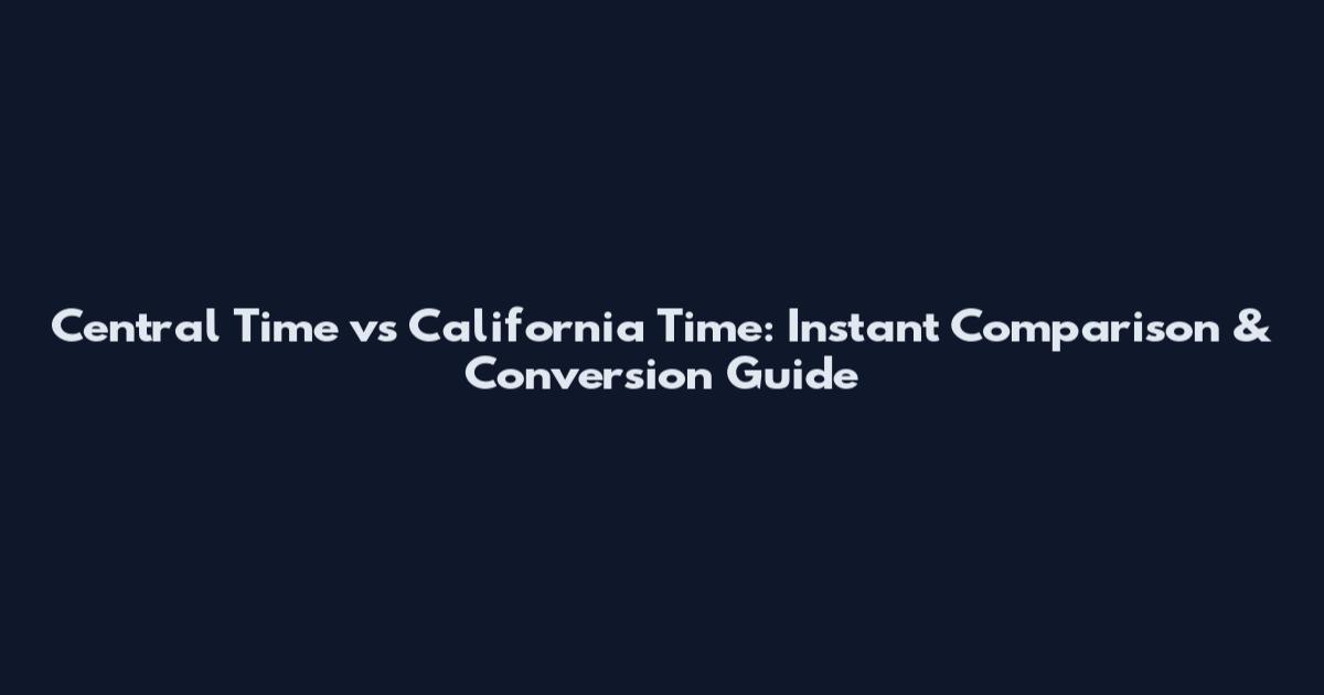 Central Time vs California Time: Instant Comparison & Conversion Guide