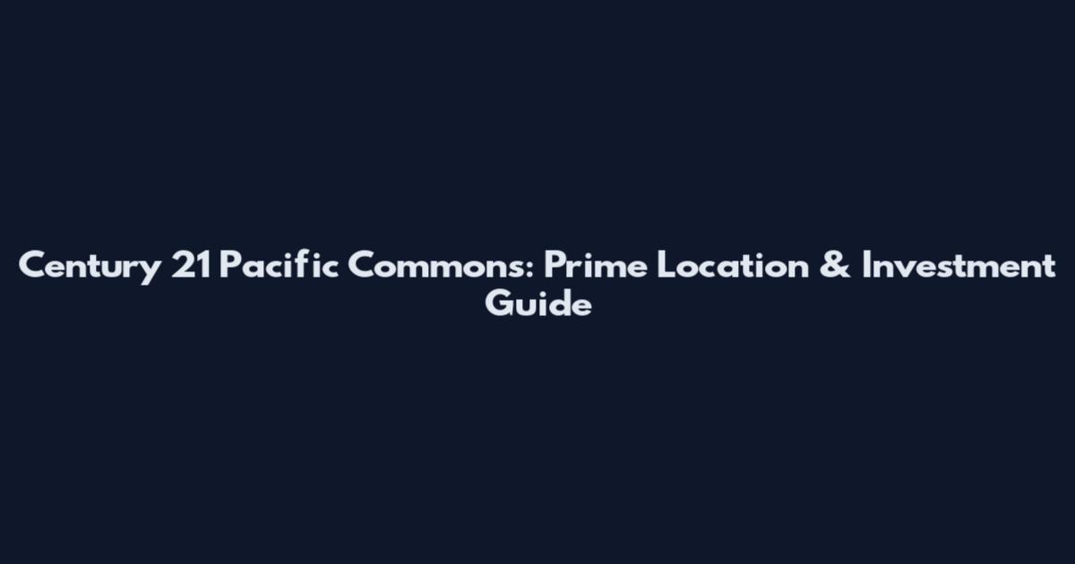 Century 21 Pacific Commons: Prime Location & Investment Guide