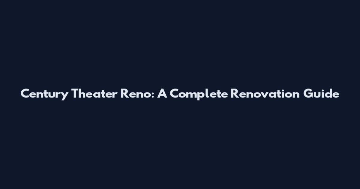Century Theater Reno: A Complete Renovation Guide