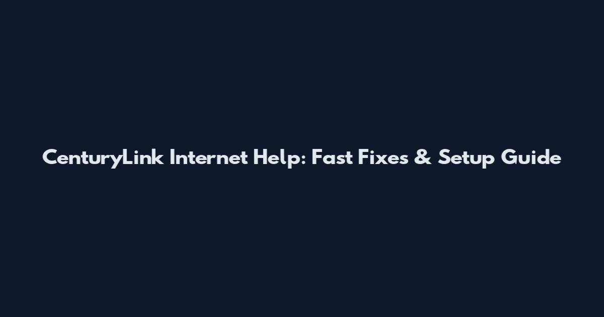 CenturyLink Internet Help: Fast Fixes & Setup Guide