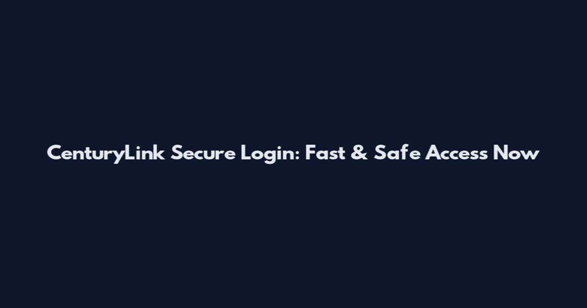 CenturyLink Secure Login: Fast & Safe Access Now
