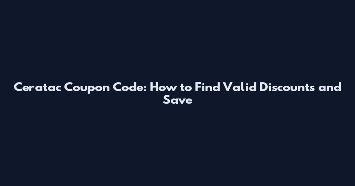 Ceratac Coupon Code: How to Find Valid Discounts and Save