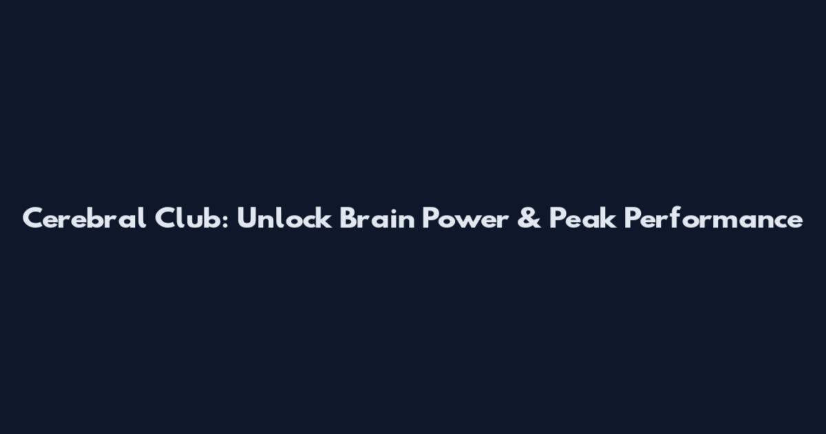Cerebral Club: Unlock Brain Power & Peak Performance