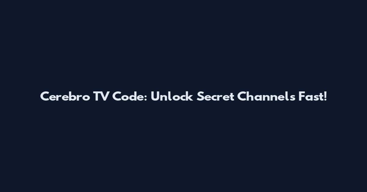 Cerebro TV Code: Unlock Secret Channels Fast!