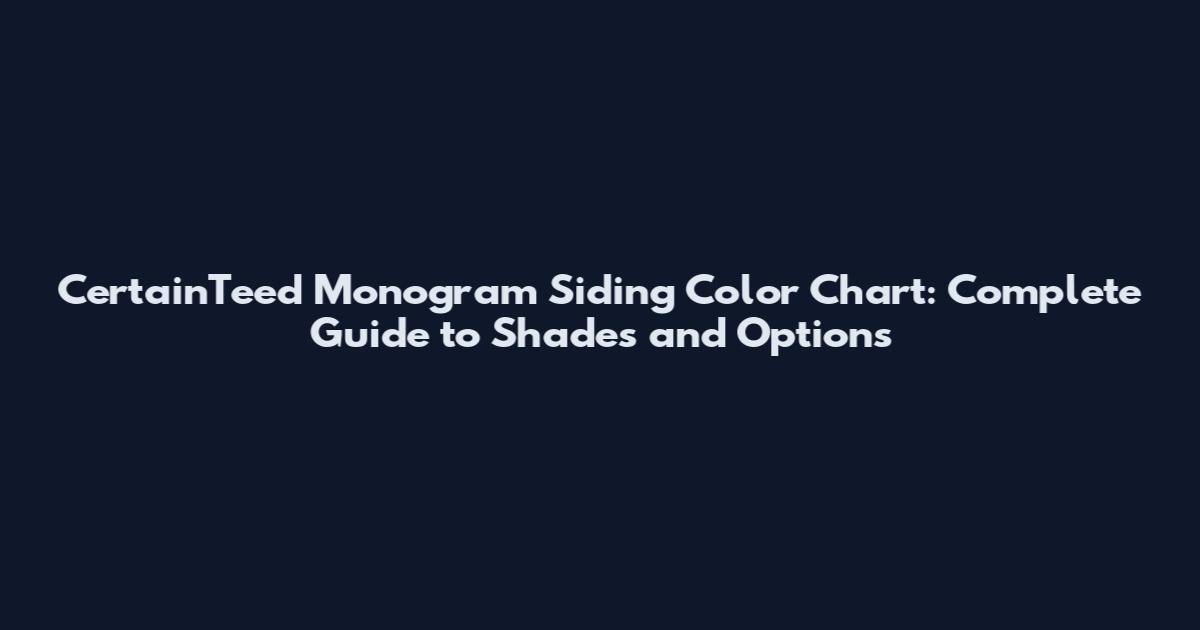 CertainTeed Monogram Siding Color Chart: Complete Guide to Shades and Options