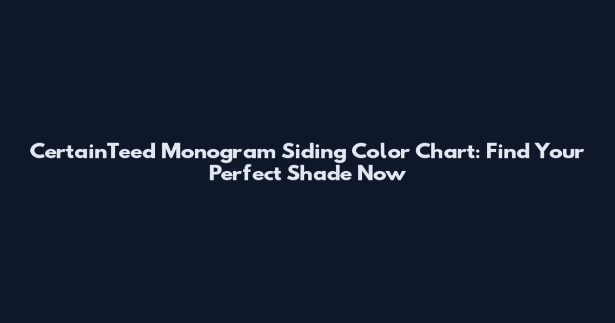 CertainTeed Monogram Siding Color Chart: Find Your Perfect Shade Now