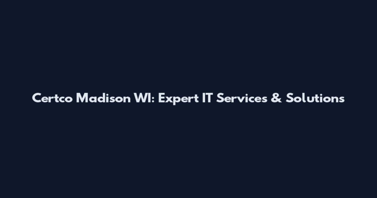 Certco Madison WI: Expert IT Services & Solutions