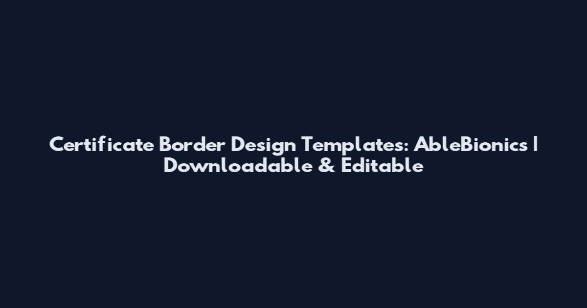 Certificate Border Design Templates: AbleBionics | Downloadable & Editable