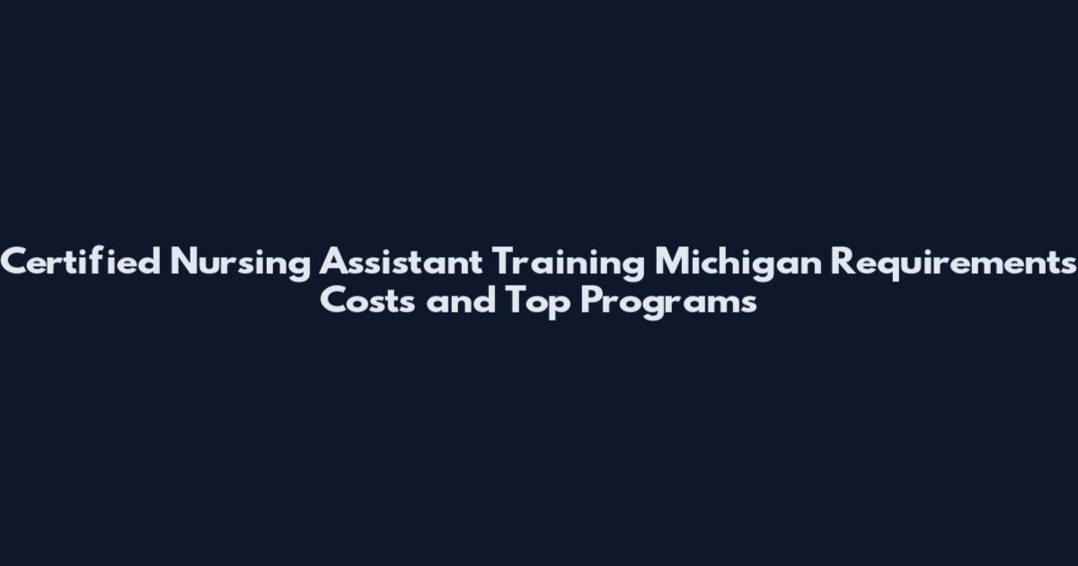 Certified Nursing Assistant Training Michigan Requirements Costs and Top Programs