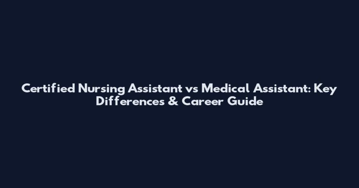 Certified Nursing Assistant vs Medical Assistant: Key Differences & Career Guide