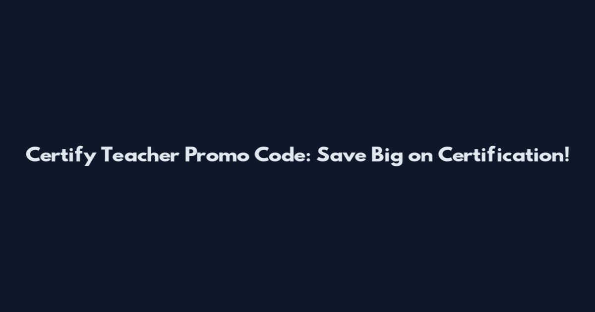 Certify Teacher Promo Code: Save Big on Certification!
