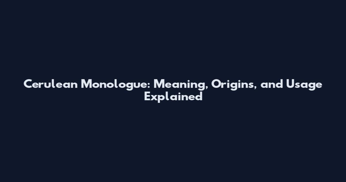 Cerulean Monologue: Meaning, Origins, and Usage Explained