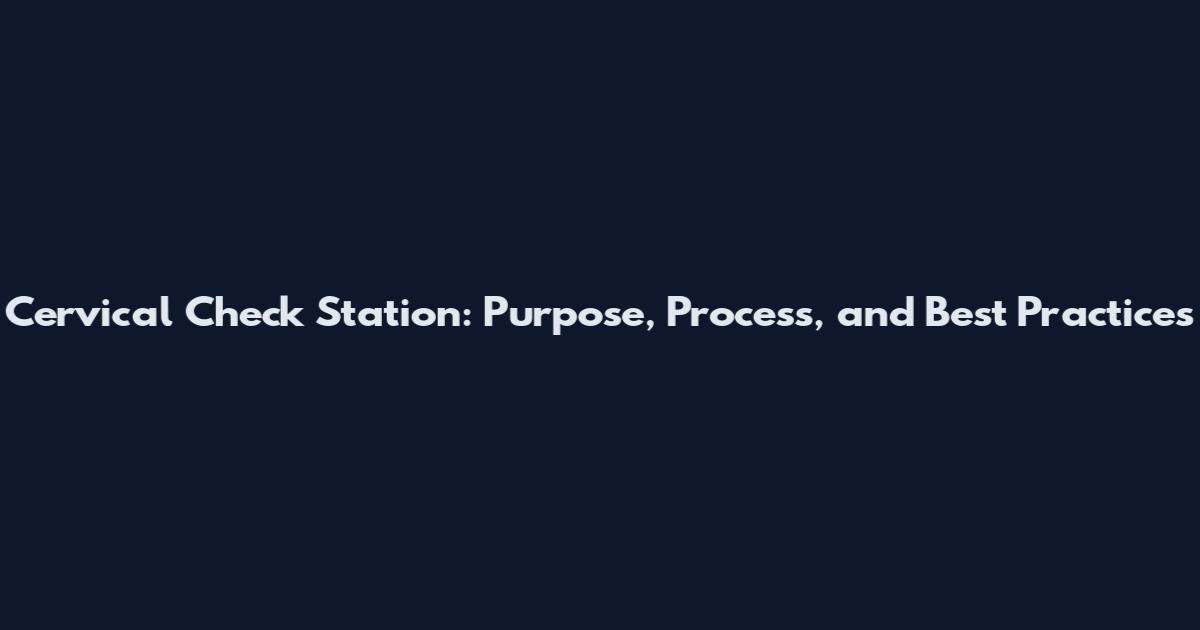 Cervical Check Station: Purpose, Process, and Best Practices