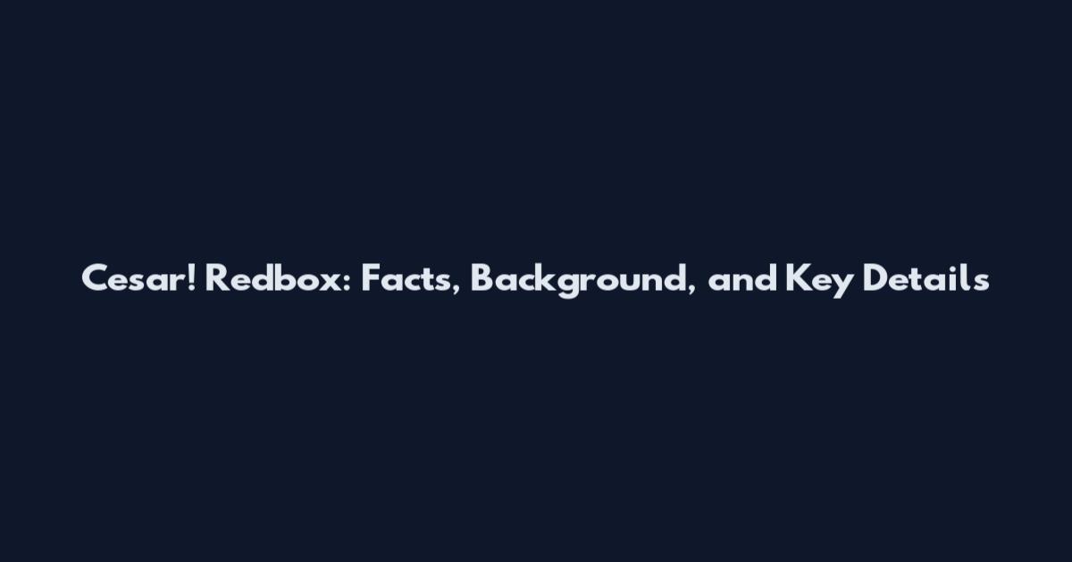 Cesar! Redbox: Facts, Background, and Key Details