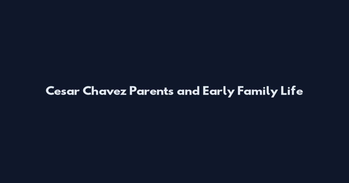 Cesar Chavez Parents and Early Family Life
