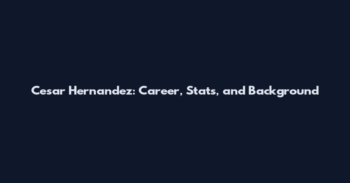 Cesar Hernandez: Career, Stats, and Background