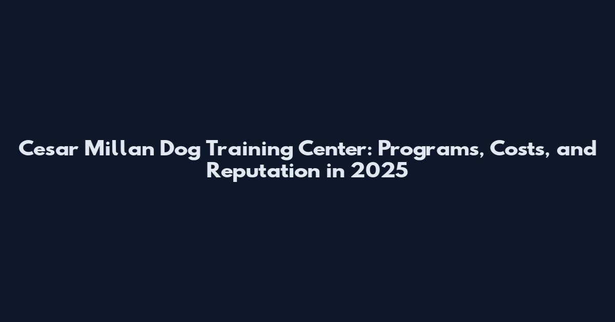 Cesar Millan Dog Training Center: Programs, Costs, and Reputation in 2025