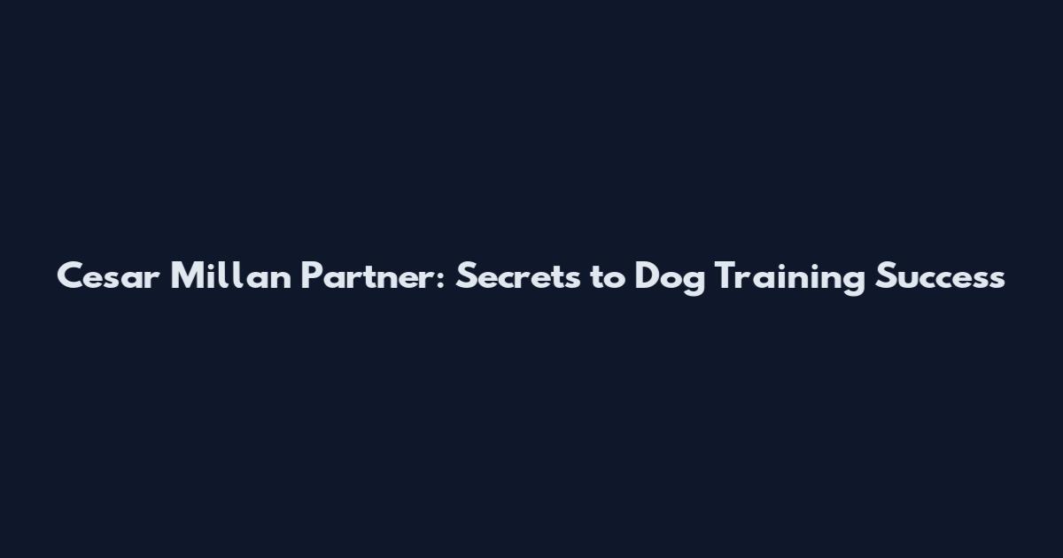 Cesar Millan Partner: Secrets to Dog Training Success