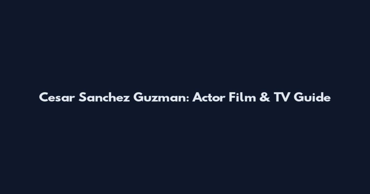 Cesar Sanchez Guzman: Actor Film & TV Guide