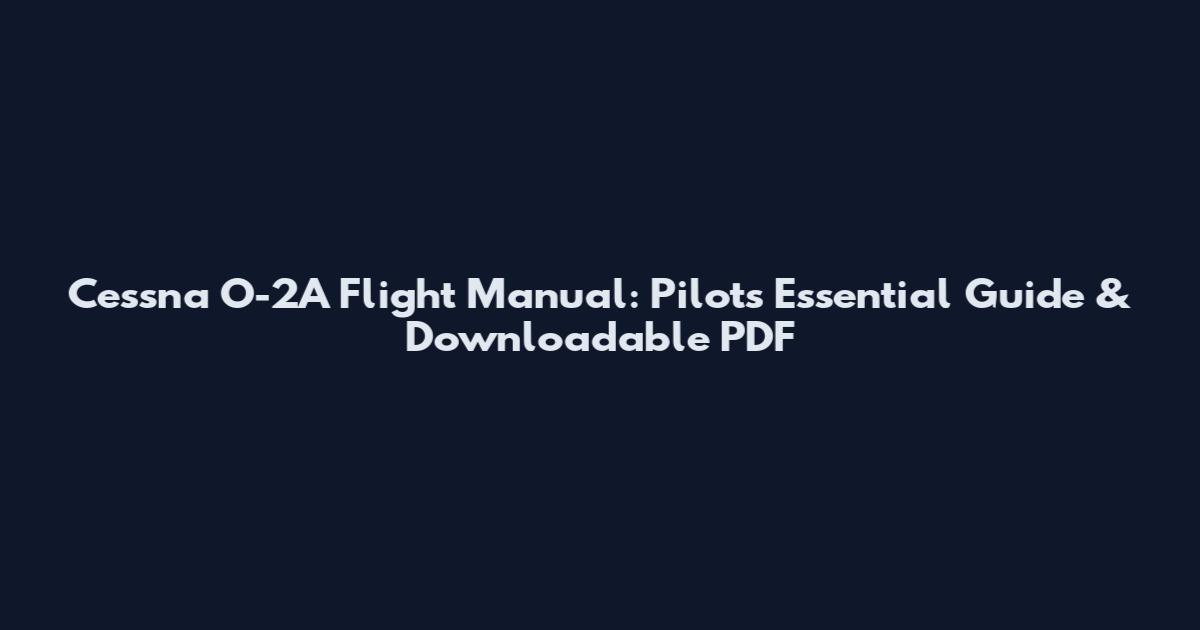 Cessna O-2A Flight Manual: Pilot's Essential Guide & Downloadable PDF