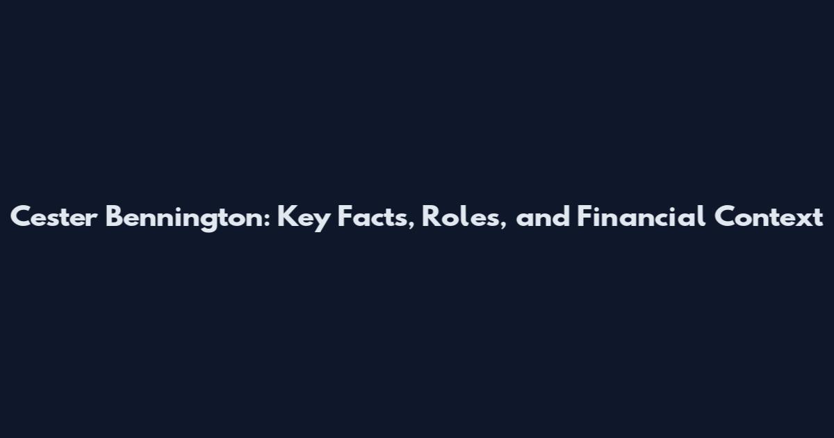 Cester Bennington: Key Facts, Roles, and Financial Context