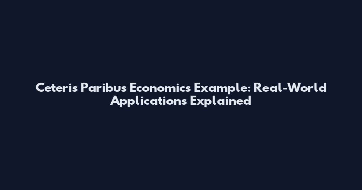 Ceteris Paribus Economics Example: Real-World Applications Explained