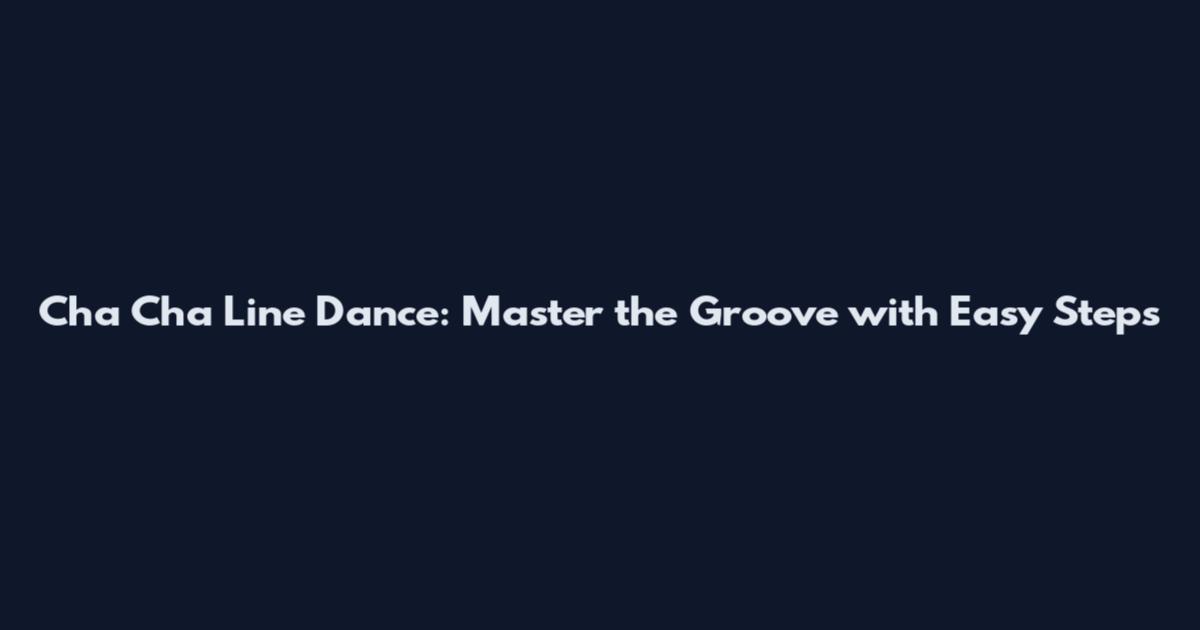 Cha Cha Line Dance: Master the Groove with Easy Steps